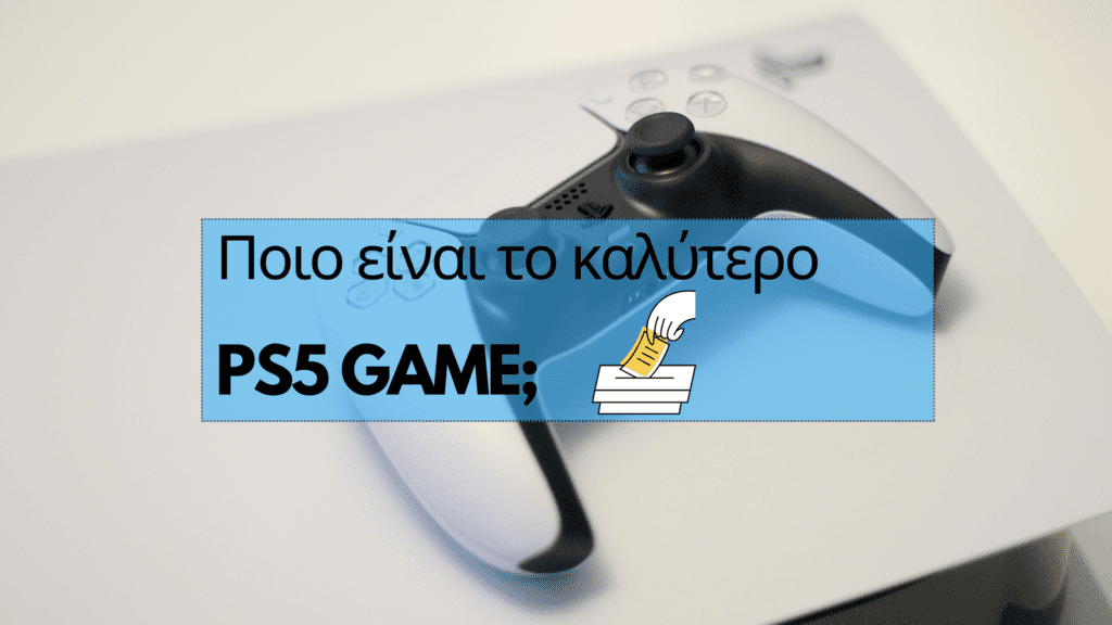 Ποιο είναι το καλύτερο παιχνίδι στο PS5; Ψήφησε τώρα στο Playstation blog
